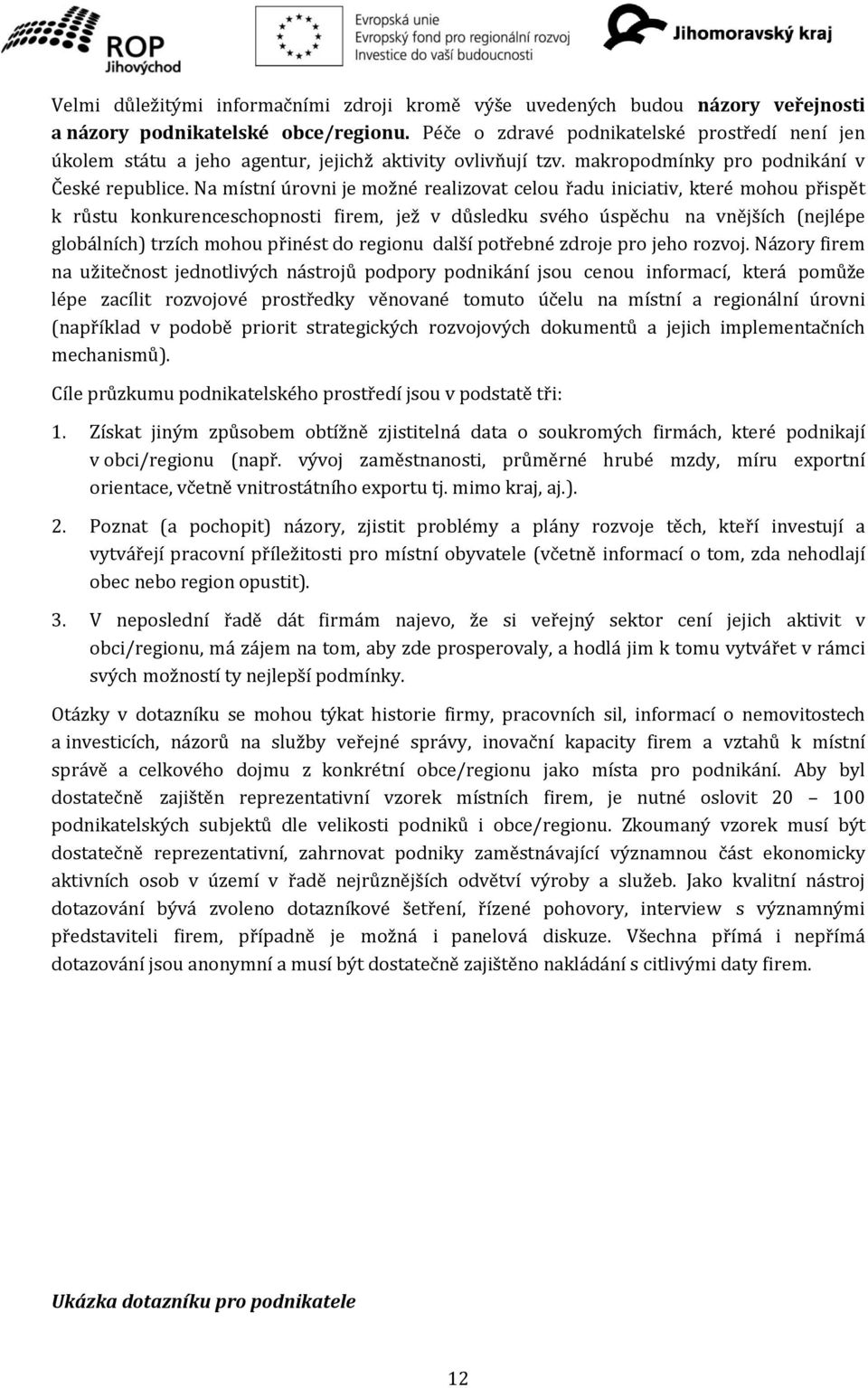 Na místní úrovni je možné realizovat celou řadu iniciativ, které mohou přispět k růstu konkurenceschopnosti firem, jež v důsledku svého úspěchu na vnějších (nejlépe globálních) trzích mohou přinést