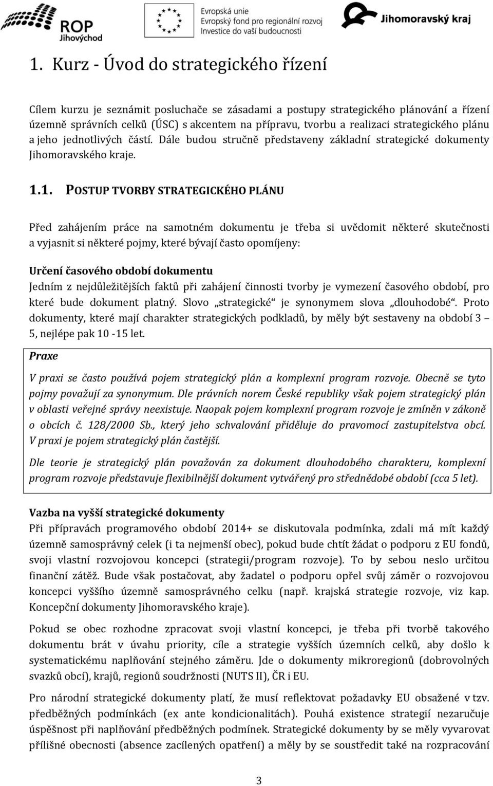 1. POSTUP TVORBY STRATEGICKÉHO PLÁNU Před zahájením práce na samotném dokumentu je třeba si uvědomit některé skutečnosti a vyjasnit si některé pojmy, které bývají často opomíjeny: Určení časového