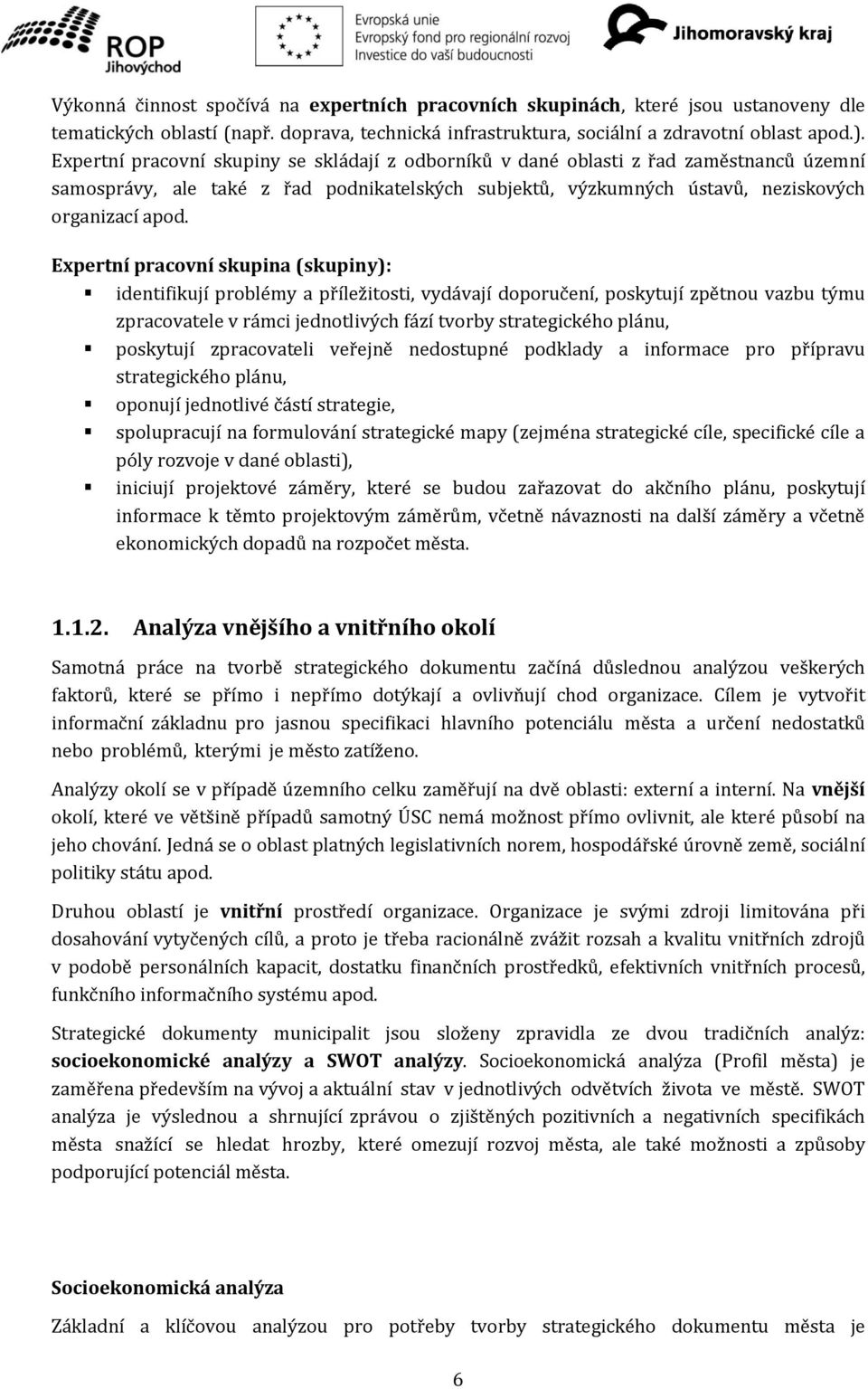 Expertní pracovní skupina (skupiny): identifikují problémy a příležitosti, vydávají doporučení, poskytují zpětnou vazbu týmu zpracovatele v rámci jednotlivých fází tvorby strategického plánu,