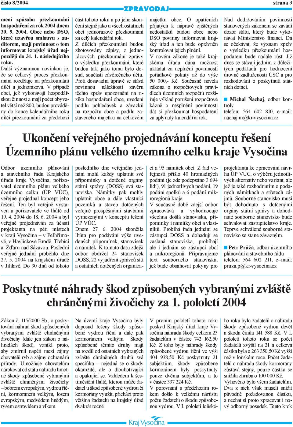 V případě obcí, jež vykonávají hospodářskou činnost a mají počet obyvatel větší než 800, budou prováděny do konce kalendářního roku dílčí přezkoumání za předchozí část tohoto roku a po jeho skončení