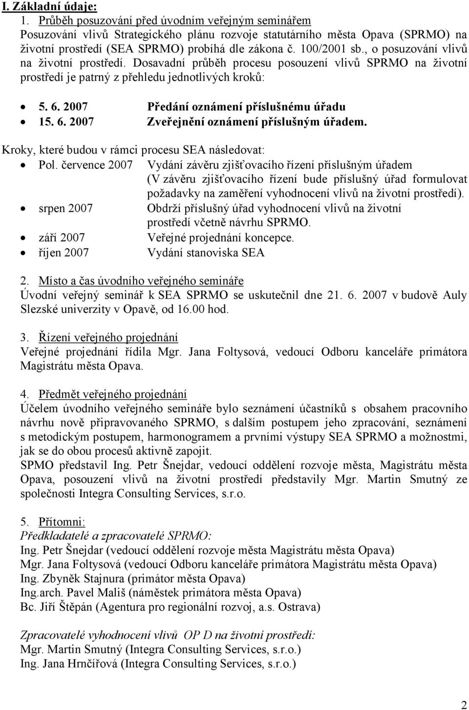 , o posuzování vlivů na životní prostředí. Dosavadní průběh procesu posouzení vlivů SPRMO na životní prostředí je patrný z přehledu jednotlivých kroků: 5. 6.