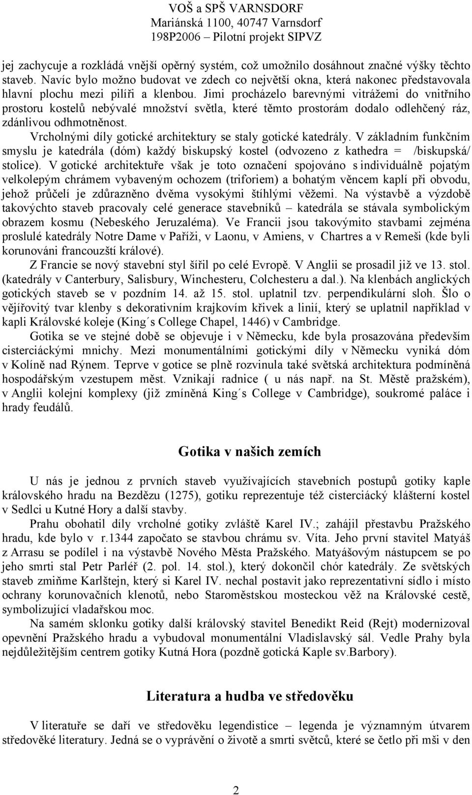 Jimi procházelo barevnými vitrážemi do vnitřního prostoru kostelů nebývalé množství světla, které těmto prostorám dodalo odlehčený ráz, zdánlivou odhmotněnost.