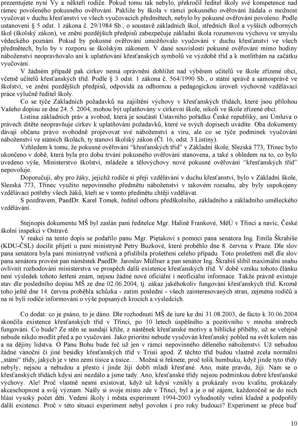 29/1984 Sb., o soustavě základních škol, středních škol a vyšších odborných škol (školský zákon), ve znění pozdějších předpisů zabezpečuje základní škola rozumovou výchovu ve smyslu vědeckého poznání.