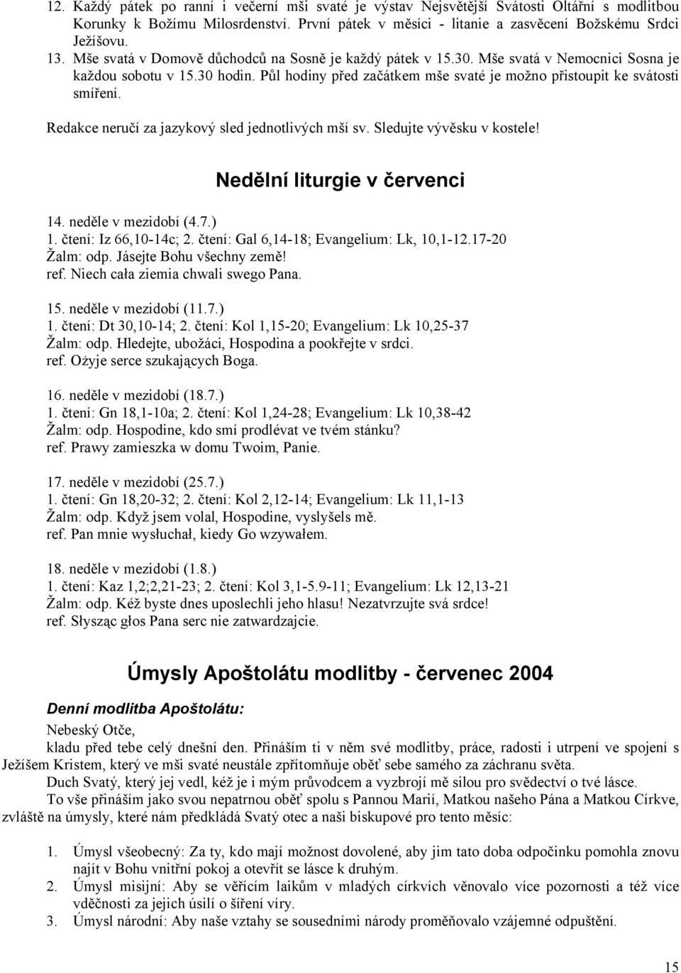 Redakce neručí za jazykový sled jednotlivých mší sv. Sledujte vývěsku v kostele! Nedělní liturgie v červenci 14. neděle v mezidobí (4.7.) 1. čtení: Iz 66,10-14c; 2.