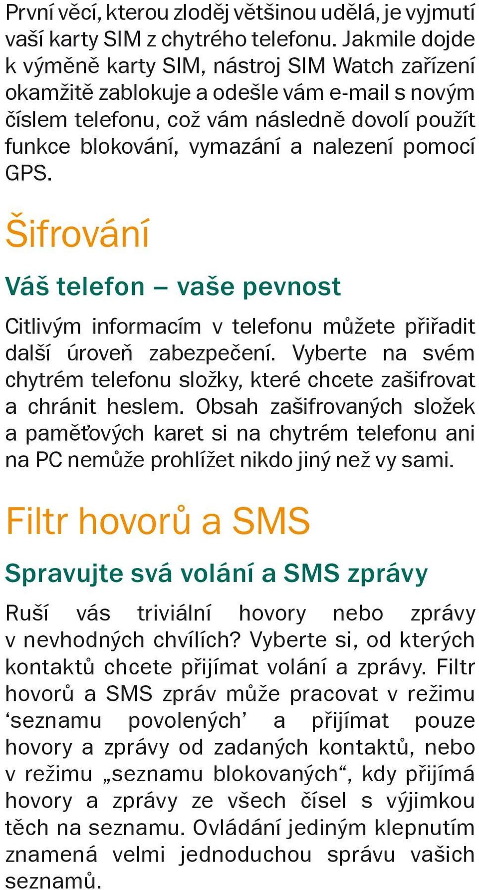 pomocí GPS. Šifrování Váš telefon vaše pevnost Citlivým informacím v telefonu můžete přiřadit další úroveň zabezpečení.