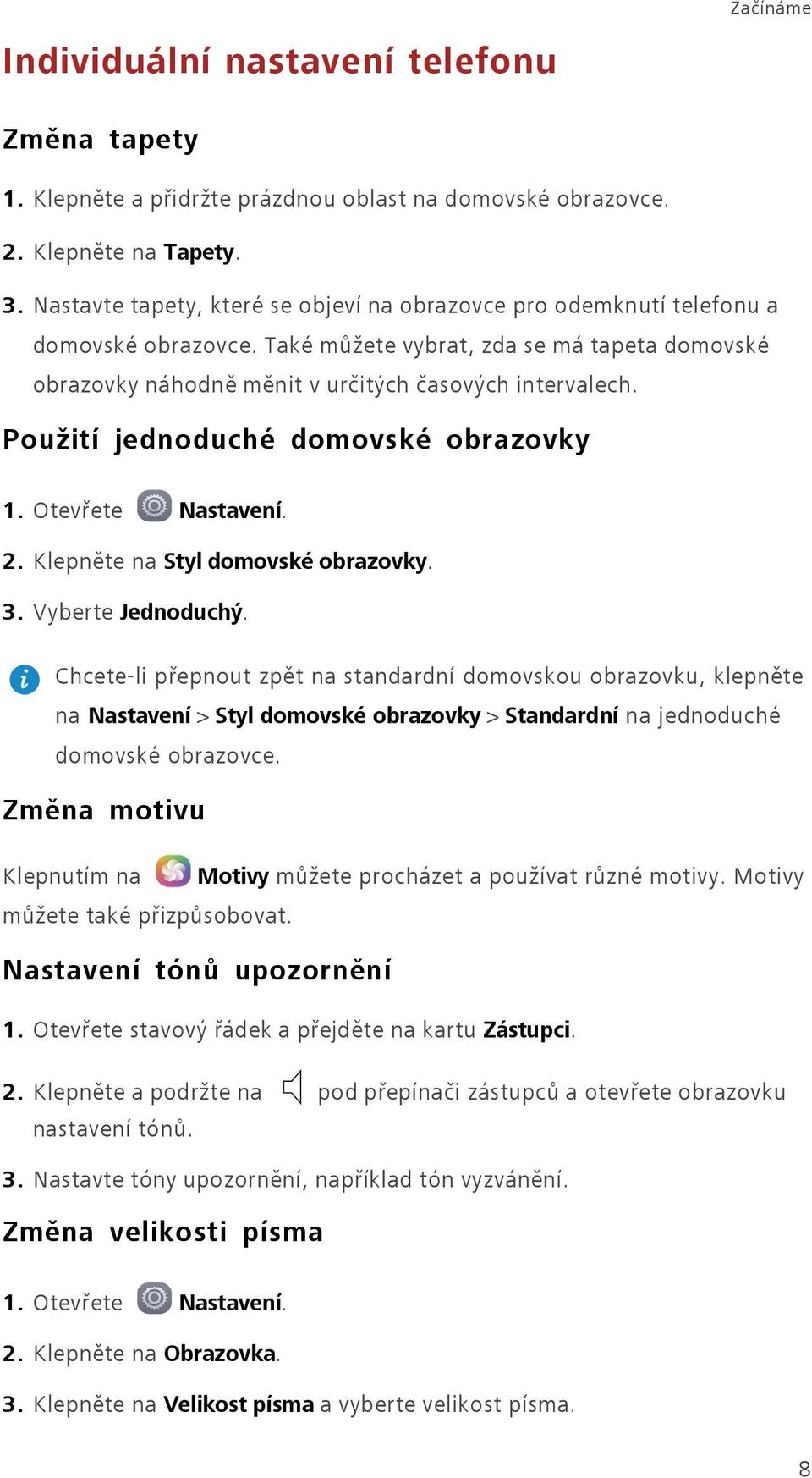 Použití jednoduché domovské obrazovky 1. Otevřete Nastavení. 2. Klepněte na Styl domovské obrazovky. 3. Vyberte Jednoduchý.