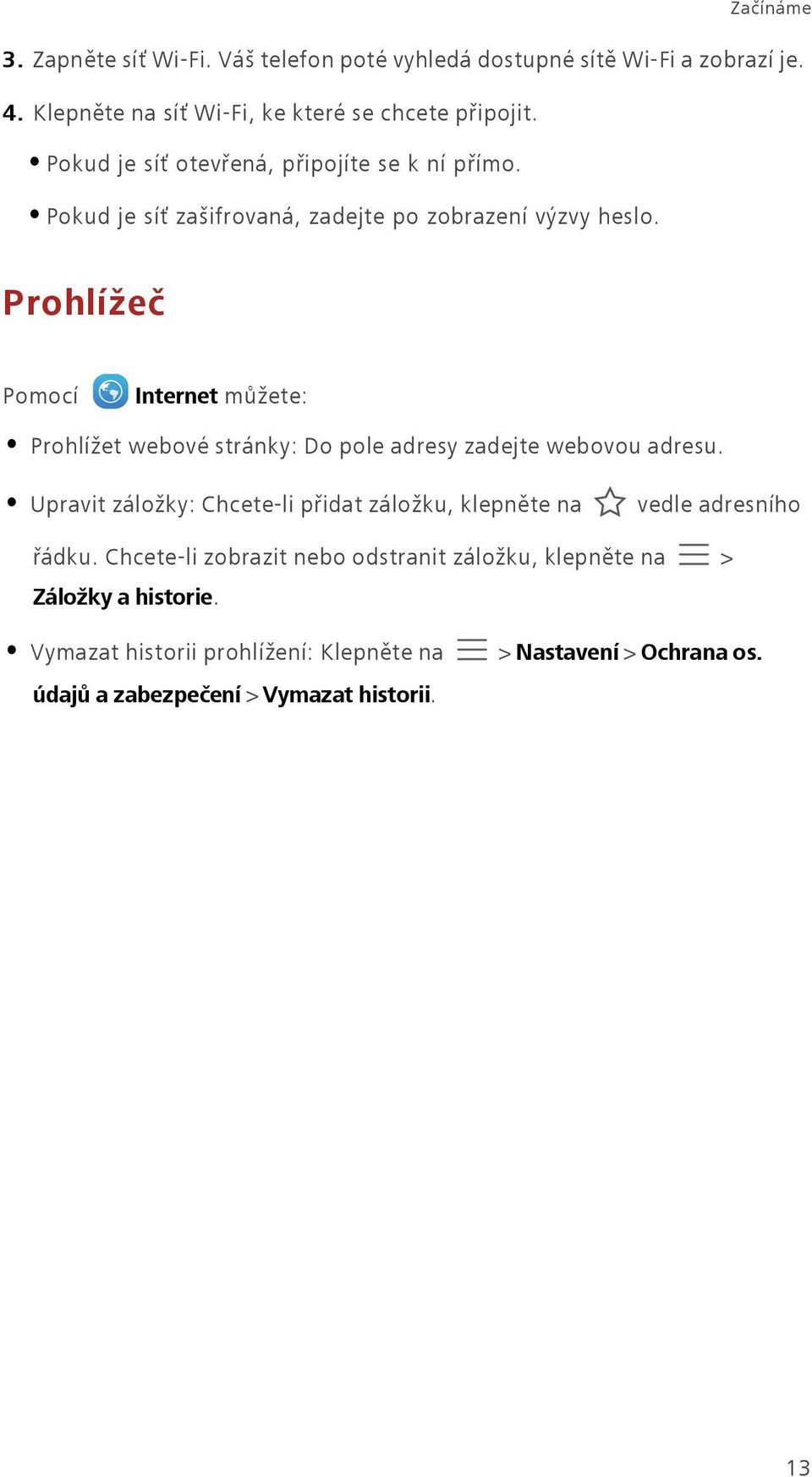 Prohlížeč Pomocí Internet můžete: Prohlížet webové stránky: Do pole adresy zadejte webovou adresu.