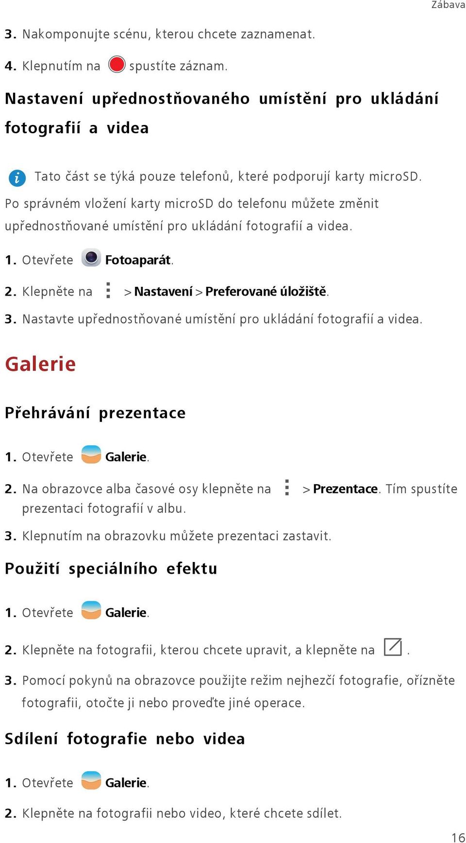 Po správném vložení karty microsd do telefonu můžete změnit upřednostňované umístění pro ukládání fotografií a videa. 1. Otevřete Fotoaparát. 2. Klepněte na > Nastavení > Preferované úložiště. 3.