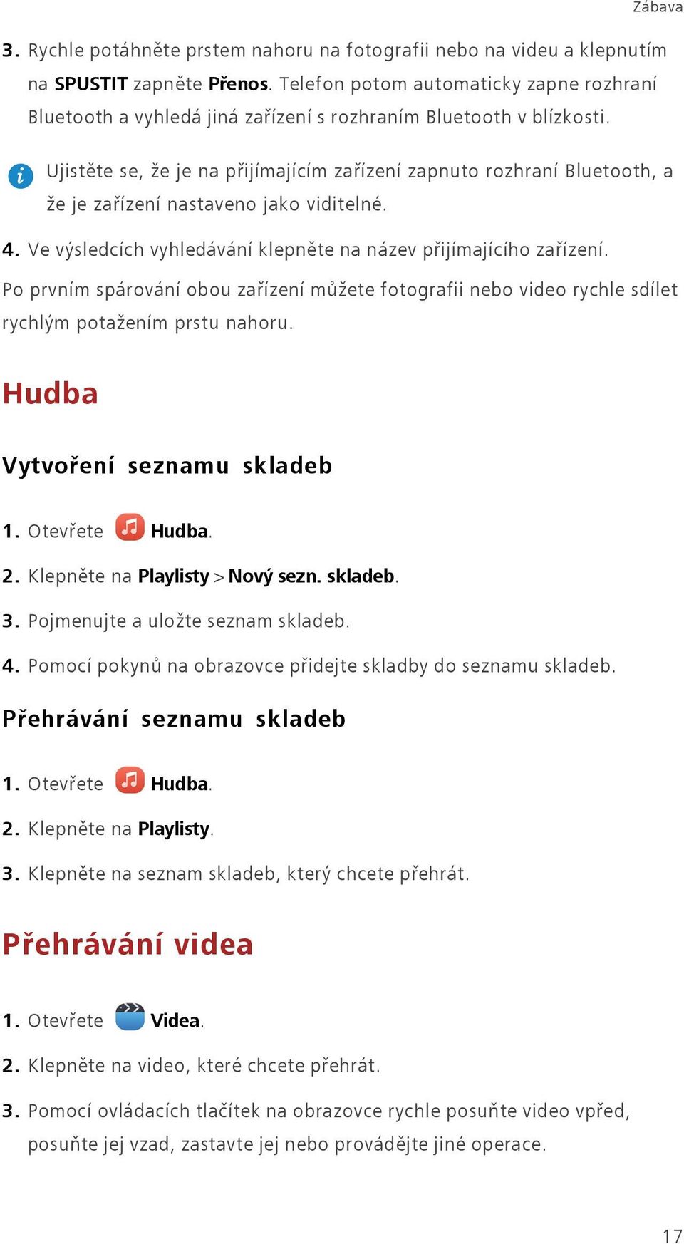 Ujistěte se, že je na přijímajícím zařízení zapnuto rozhraní Bluetooth, a že je zařízení nastaveno jako viditelné. 4. Ve výsledcích vyhledávání klepněte na název přijímajícího zařízení.