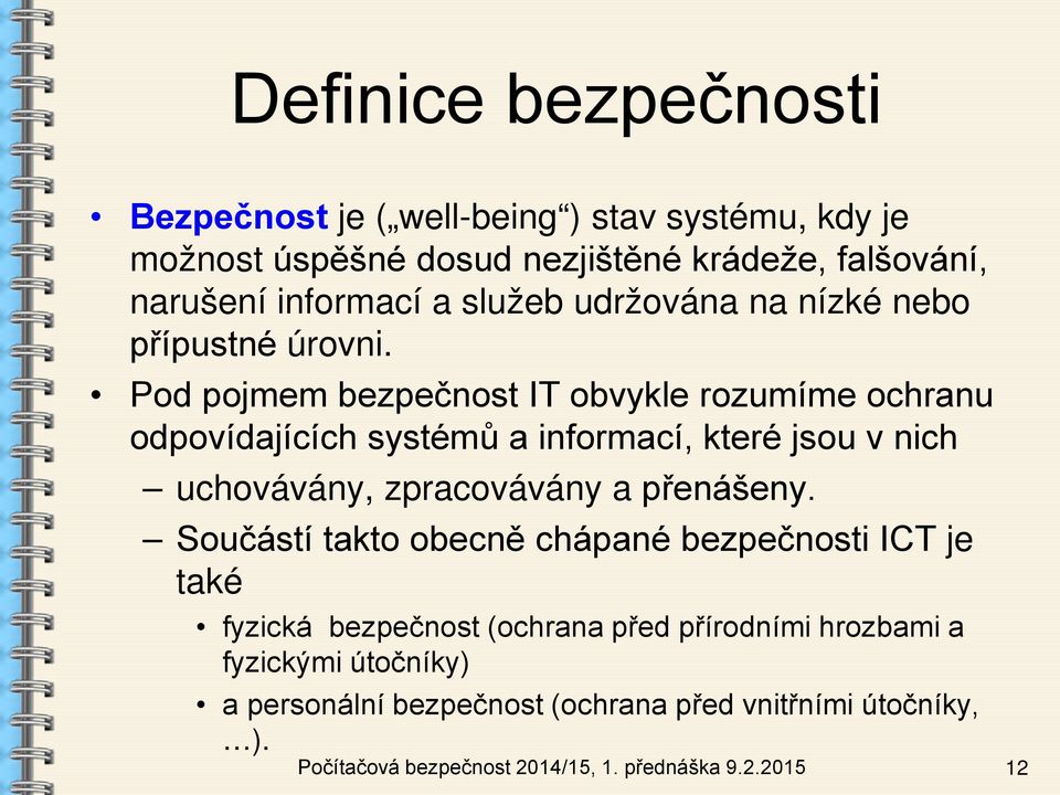 Pod pojmem bezpečnost IT obvykle rozumíme ochranu odpovídajících systémů a informací, které jsou v nich uchovávány, zpracovávány a přenášeny.