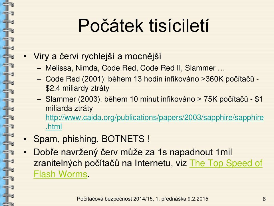 4 miliardy ztráty Slammer (2003): během 10 minut infikováno > 75K počítačů - $1 miliarda ztráty http://www.caida.