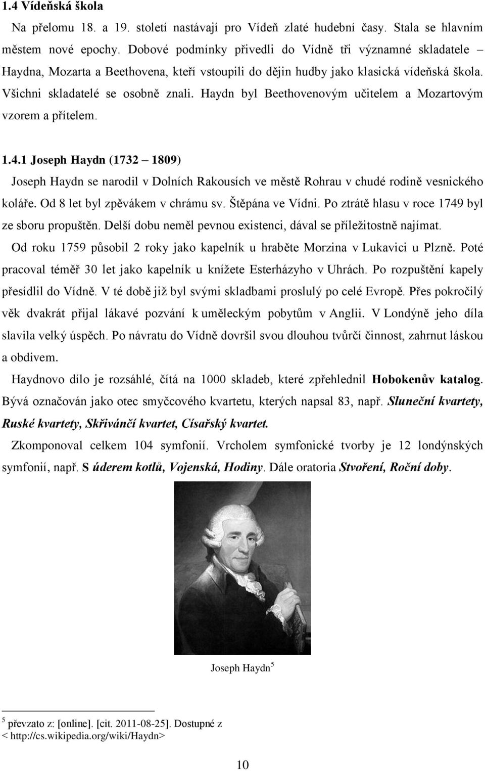 Haydn byl Beethovenovým učitelem a Mozartovým vzorem a přítelem. 1.4.1 Joseph Haydn (1732 1809) Joseph Haydn se narodil v Dolních Rakousích ve městě Rohrau v chudé rodině vesnického koláře.