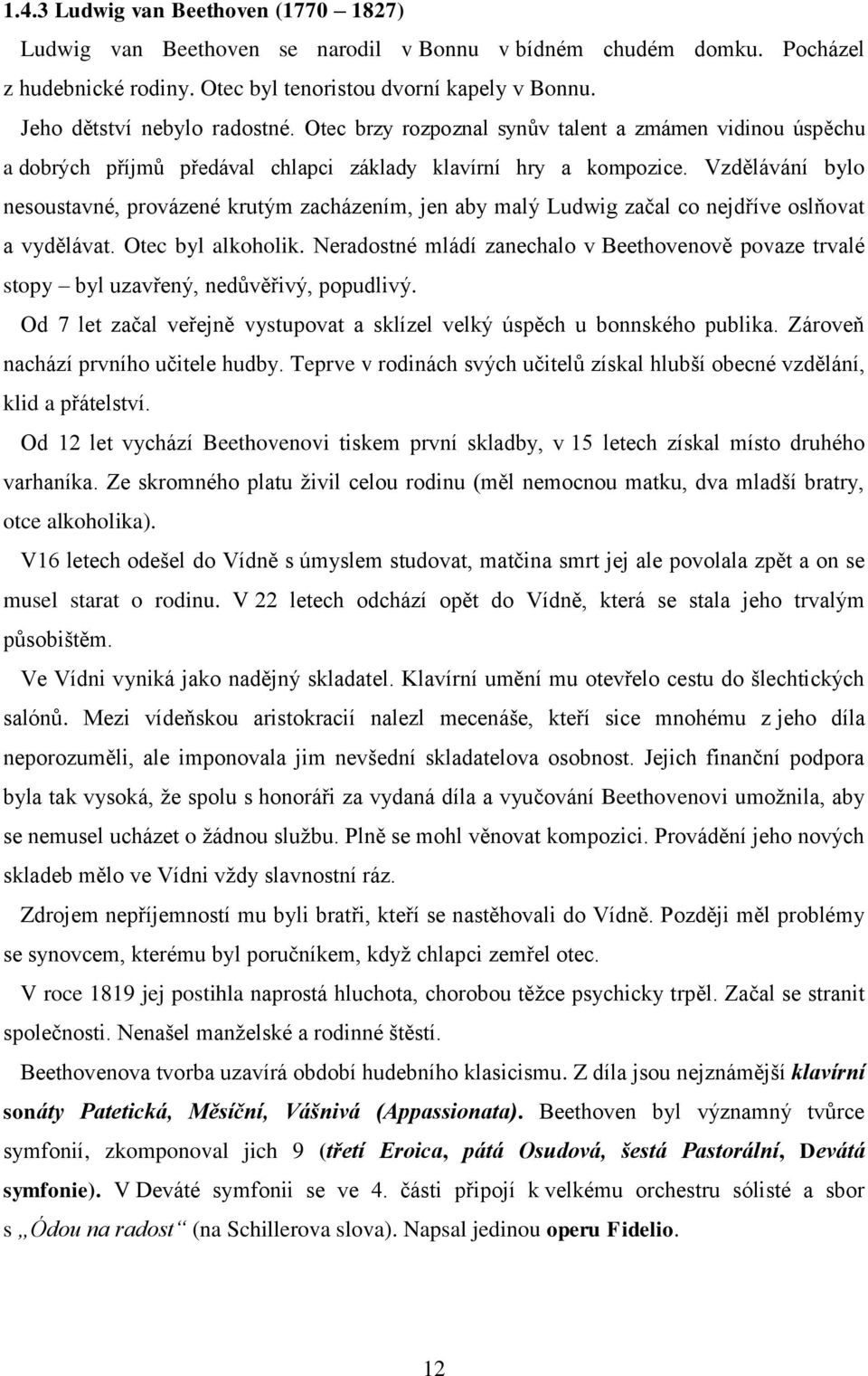 Vzdělávání bylo nesoustavné, provázené krutým zacházením, jen aby malý Ludwig začal co nejdříve oslňovat a vydělávat. Otec byl alkoholik.