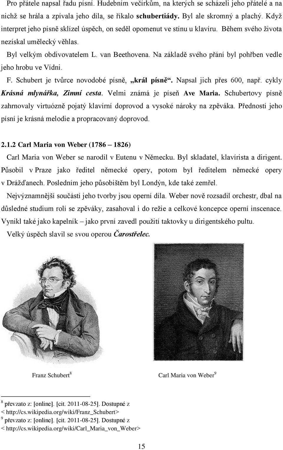 Na základě svého přání byl pohřben vedle jeho hrobu ve Vídni. F. Schubert je tvůrce novodobé písně, král písně. Napsal jich přes 600, např. cykly Krásná mlynářka, Zimní cesta.