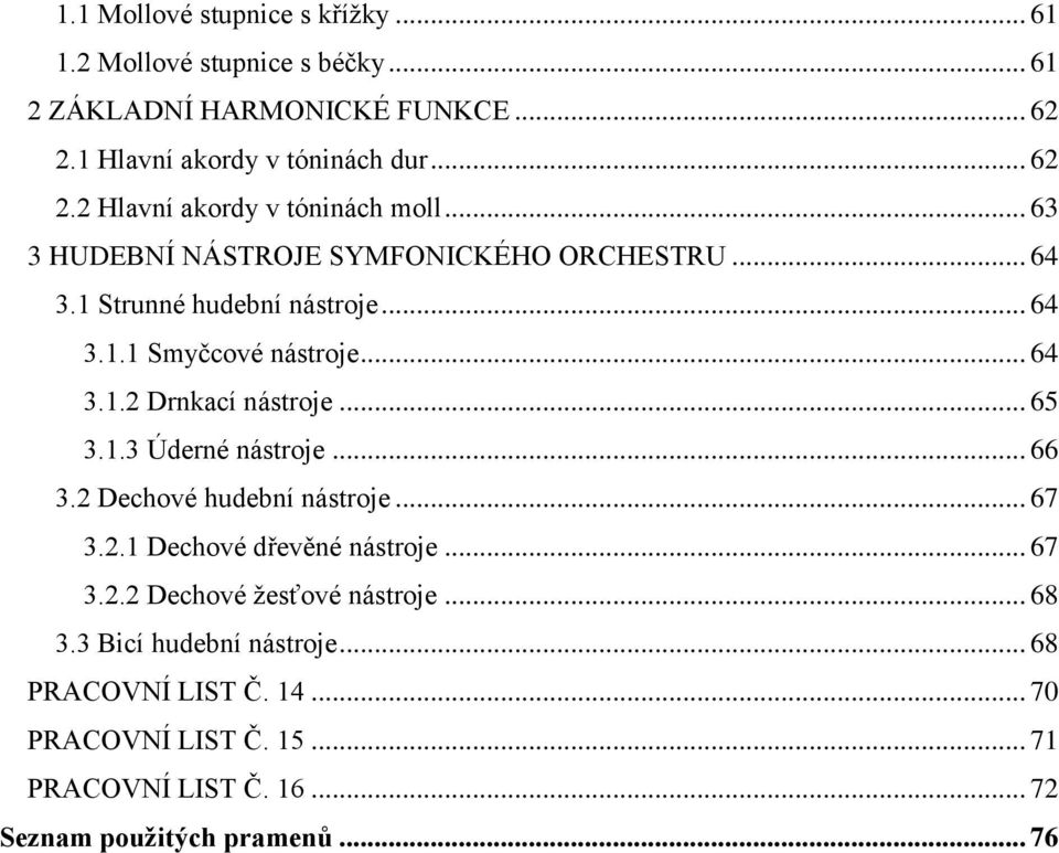 1.3 Úderné nástroje... 66 3.2 Dechové hudební nástroje... 67 3.2.1 Dechové dřevěné nástroje... 67 3.2.2 Dechové žesťové nástroje... 68 3.