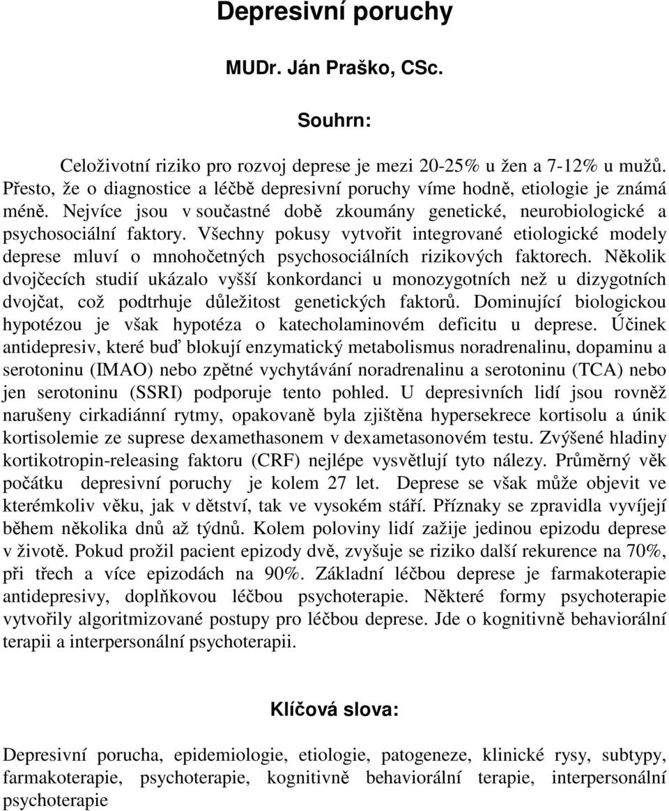 Všechny pokusy vytvořit integrované etiologické modely deprese mluví o mnohočetných psychosociálních rizikových faktorech.