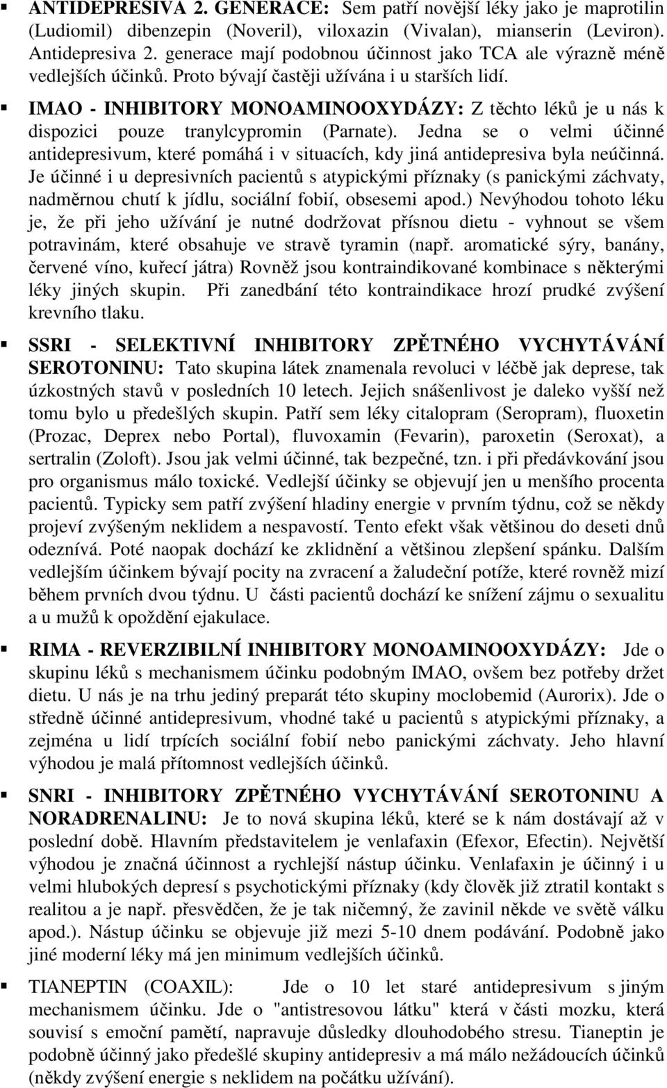 IMAO - INHIBITORY MONOAMINOOXYDÁZY: Z těchto léků je u nás k dispozici pouze tranylcypromin (Parnate).