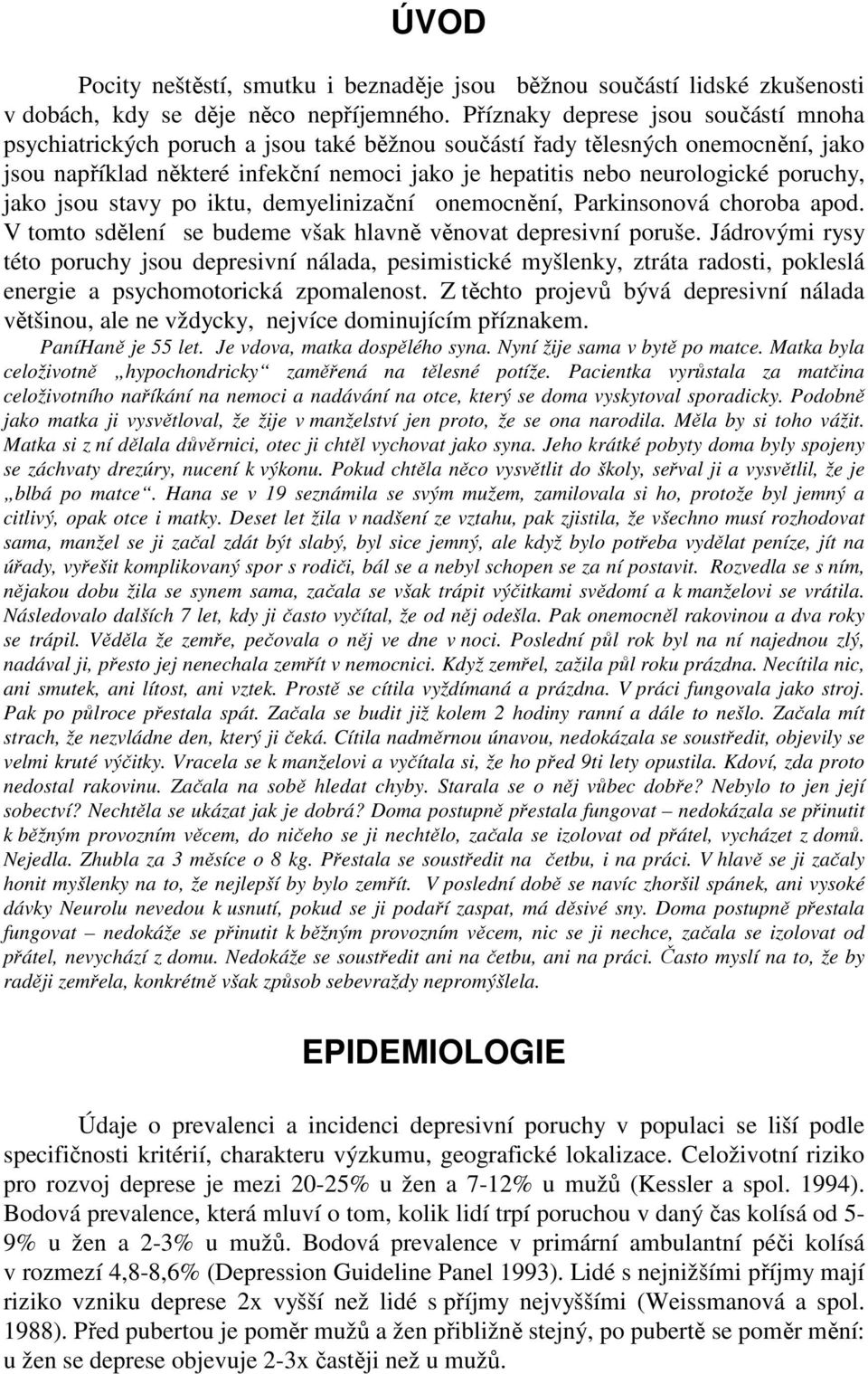 poruchy, jako jsou stavy po iktu, demyelinizační onemocnění, Parkinsonová choroba apod. V tomto sdělení se budeme však hlavně věnovat depresivní poruše.