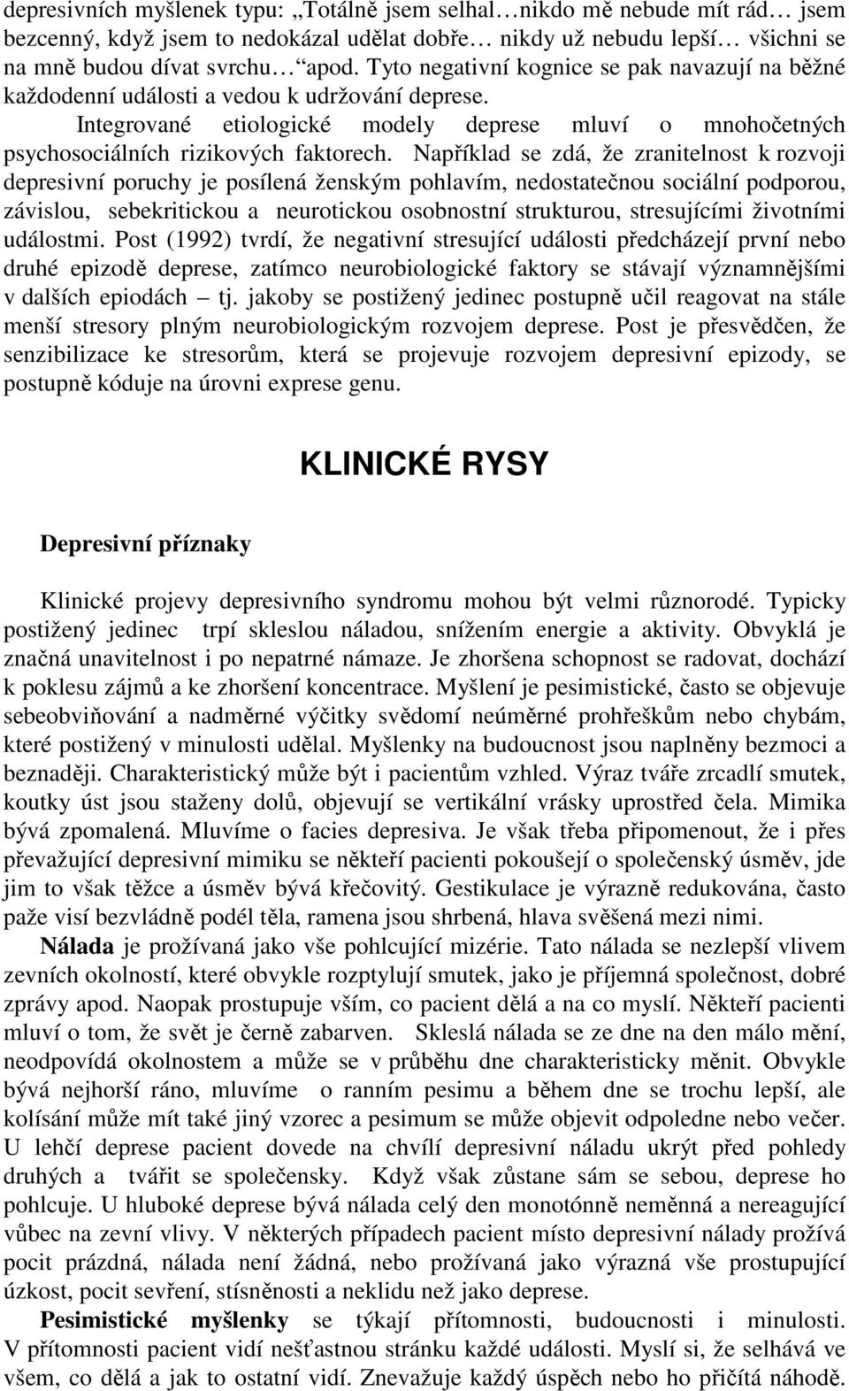 Například se zdá, že zranitelnost k rozvoji depresivní poruchy je posílená ženským pohlavím, nedostatečnou sociální podporou, závislou, sebekritickou a neurotickou osobnostní strukturou, stresujícími