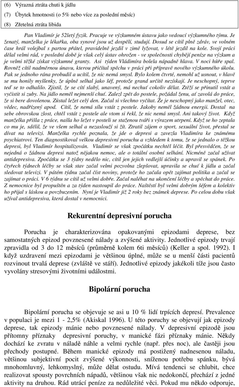 Dosud se cítil plně zdráv, ve volném čase hrál volejbal s partou přátel, pravidelně jezdil v zimě lyžovat, v létě jezdil na kole.