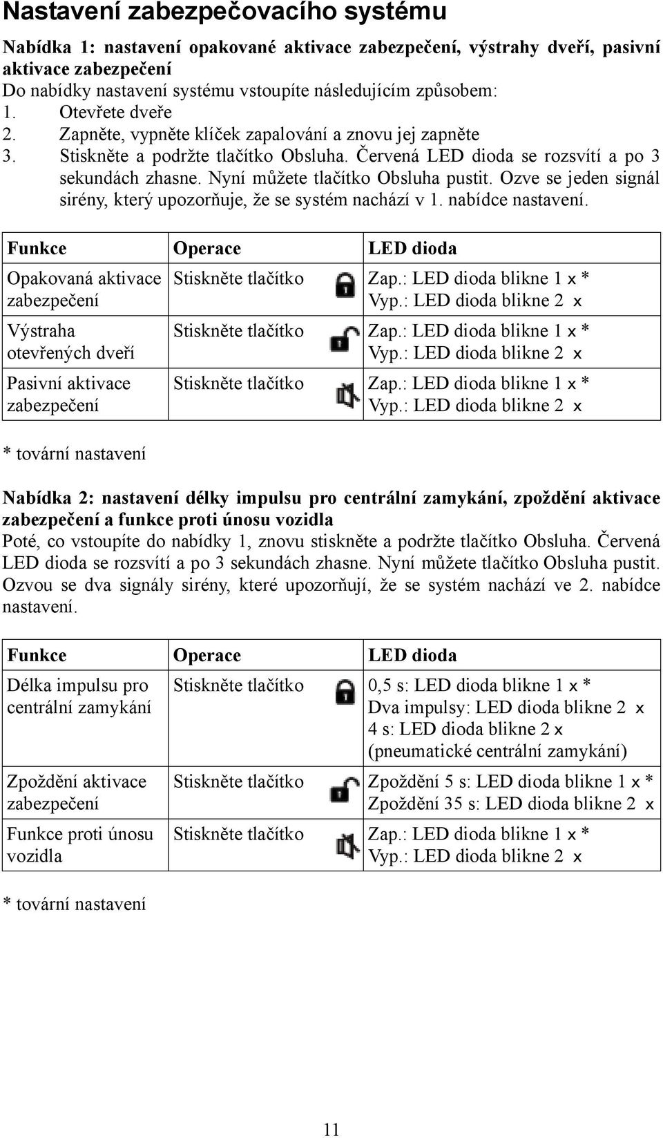 Nyní můžete tlačítko Obsluha pustit. Ozve se jeden signál sirény, který upozorňuje, že se systém nachází v 1. nabídce nastavení.