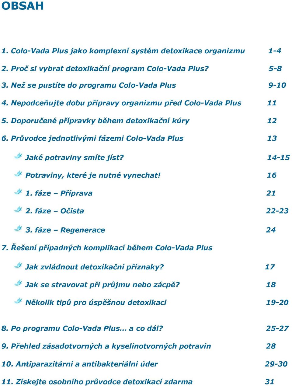 14-15 Potraviny, které je nutné vynechat! 16 1. fáze Příprava 21 2. fáze Očista 22-23 3. fáze Regenerace 24 7. Řešení případných komplikací během Colo-Vada Plus Jak zvládnout detoxikační příznaky?