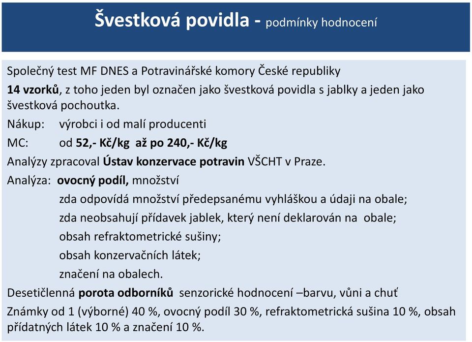 Analýza: ovocný podíl, množství zda odpovídá množství předepsanému vyhláškou a údaji na obale; zda neobsahují přídavek jablek, který není deklarován na obale; obsah refraktometrické sušiny;