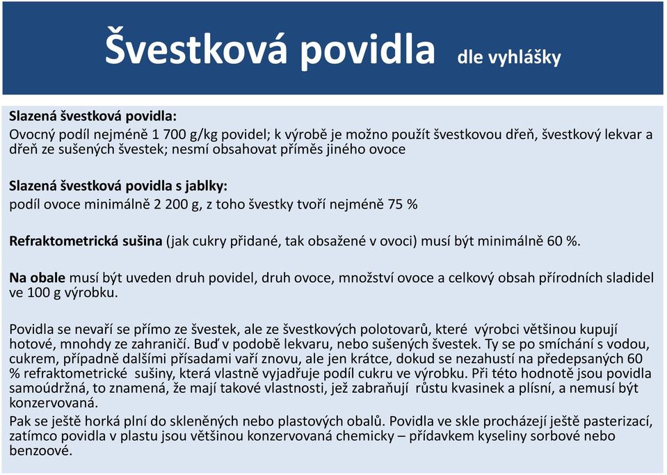 musí být minimálně 60 %. Na obale musí být uveden druh povidel, druh ovoce, množství ovoce a celkový obsah přírodních sladidel ve 100 g výrobku.