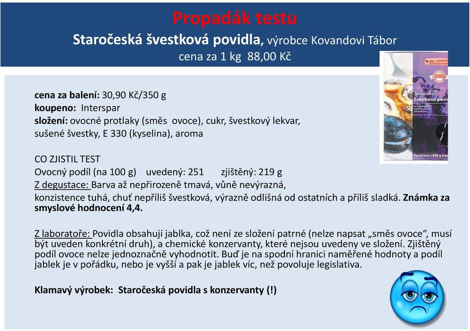 nepříliš švestková, výrazně odlišná od ostatních a příliš sladká. Známka za smyslové hodnocení 4,4.