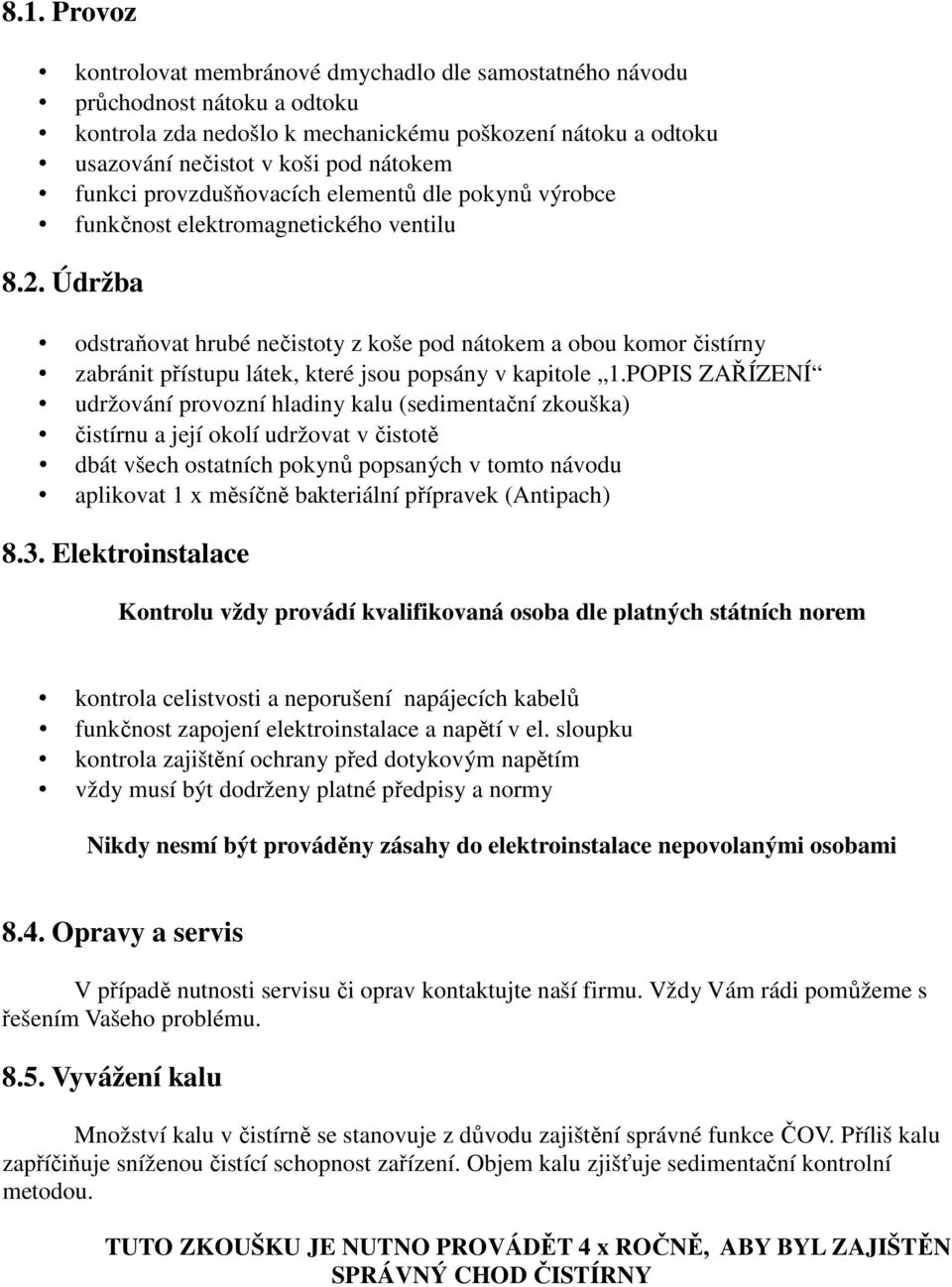 Údržba odstraňovat hrubé nečistoty z koše pod nátokem a obou komor čistírny zabránit přístupu látek, které jsou popsány v kapitole 1.