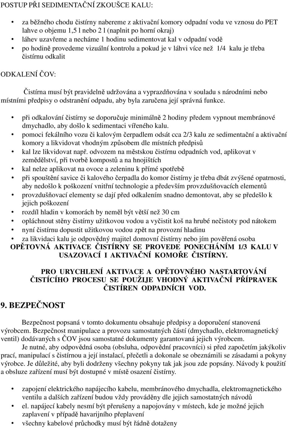 udržována a vyprazdňována v souladu s národními nebo místními předpisy o odstranění odpadu, aby byla zaručena její správná funkce.