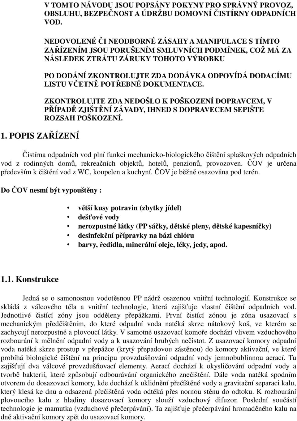 LISTU VČETNĚ POTŘEBNÉ DOKUMENTACE. ZKONTROLUJTE ZDA NEDOŠLO K POŠKOZENÍ DOPRAVCEM, V PŘÍPADĚ ZJIŠTĚNÍ ZÁVADY, IHNED S DOPRAVECEM SEPIŠTE ROZSAH POŠKOZENÍ.