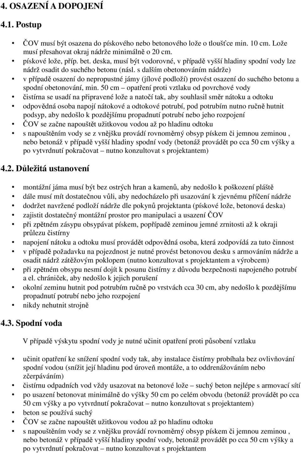 50 cm opatření proti vztlaku od povrchové vody čistírna se usadí na připravené lože a natočí tak, aby souhlasil směr nátoku a odtoku odpovědná osoba napojí nátokové a odtokové potrubí, pod potrubím