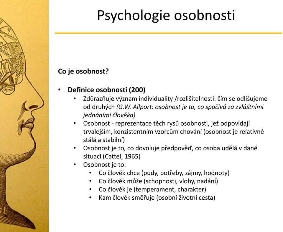 konzistentním vzorcům chování (osobnost je relativně stálá a stabilní) Osobnost je to, co dovoluje předpověď, co osoba udělá v dané situaci (Cattel,