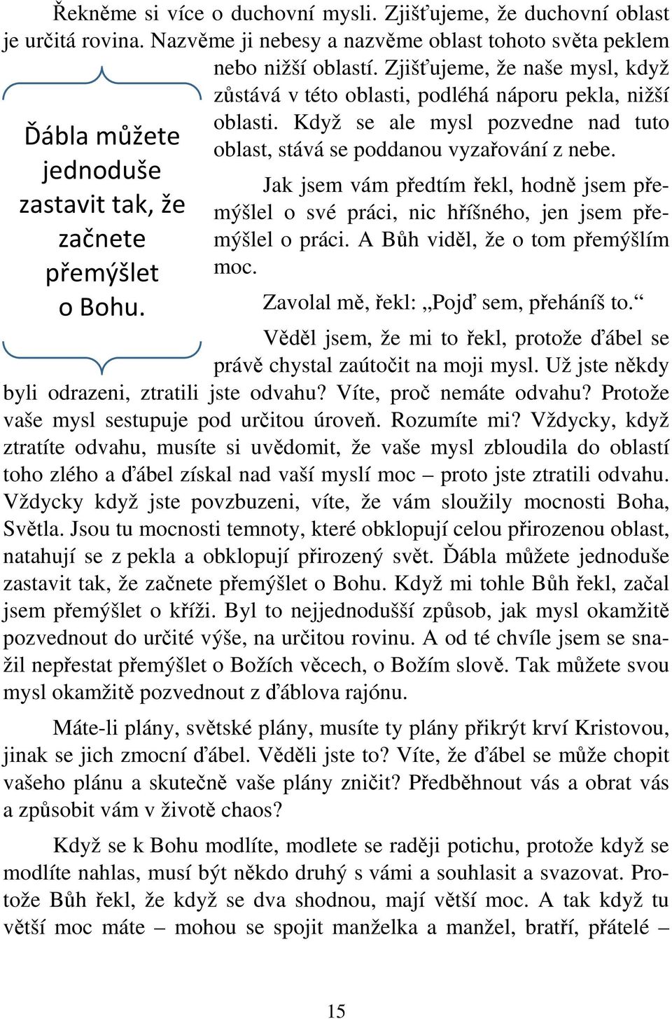 Jak jsem vám předtím řekl, hodně jsem přemýšlel o své práci, nic hříšného, jen jsem přemýšlel o práci. A Bůh viděl, že o tom přemýšlím moc. Zavolal mě, řekl: Pojď sem, přeháníš to.