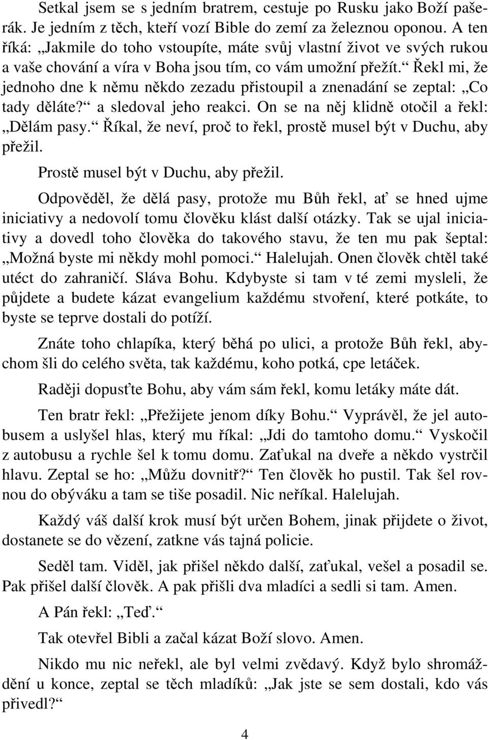 Řekl mi, že jednoho dne k němu někdo zezadu přistoupil a znenadání se zeptal: Co tady děláte? a sledoval jeho reakci. On se na něj klidně otočil a řekl: Dělám pasy.