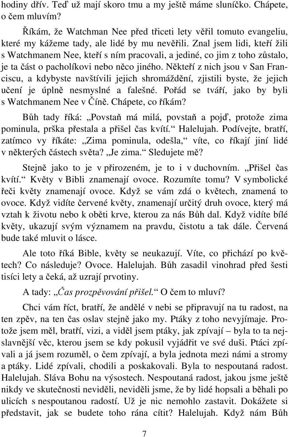 Někteří z nich jsou v San Franciscu, a kdybyste navštívili jejich shromáždění, zjistili byste, že jejich učení je úplně nesmyslné a falešné. Pořád se tváří, jako by byli s Watchmanem Nee v Číně.