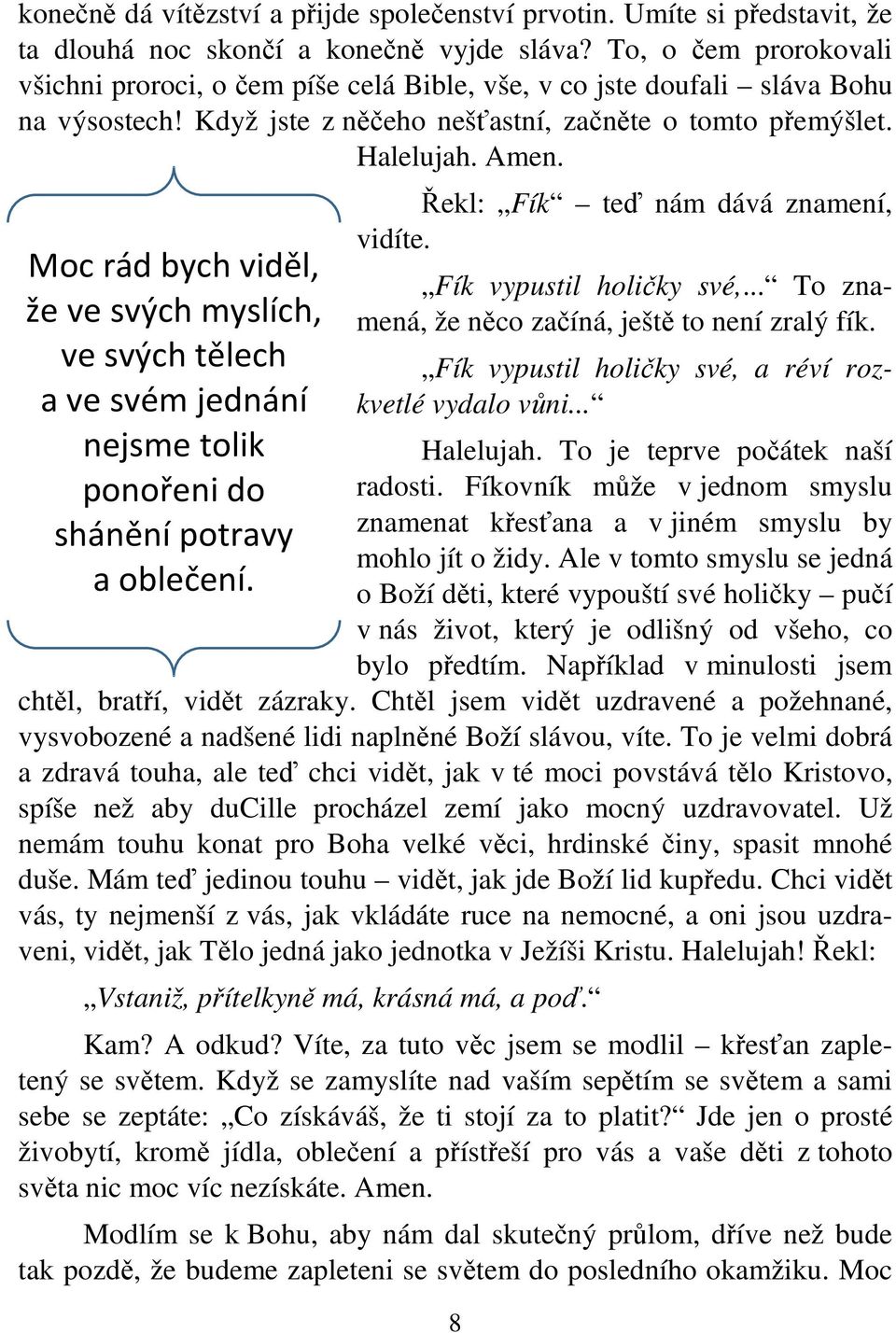 Moc rád bych viděl, že ve svých myslích, ve svých tělech a ve svém jednání nejsme tolik ponořeni do shánění potravy a oblečení. Řekl: Fík teď nám dává znamení, vidíte. Fík vypustil holičky své,.