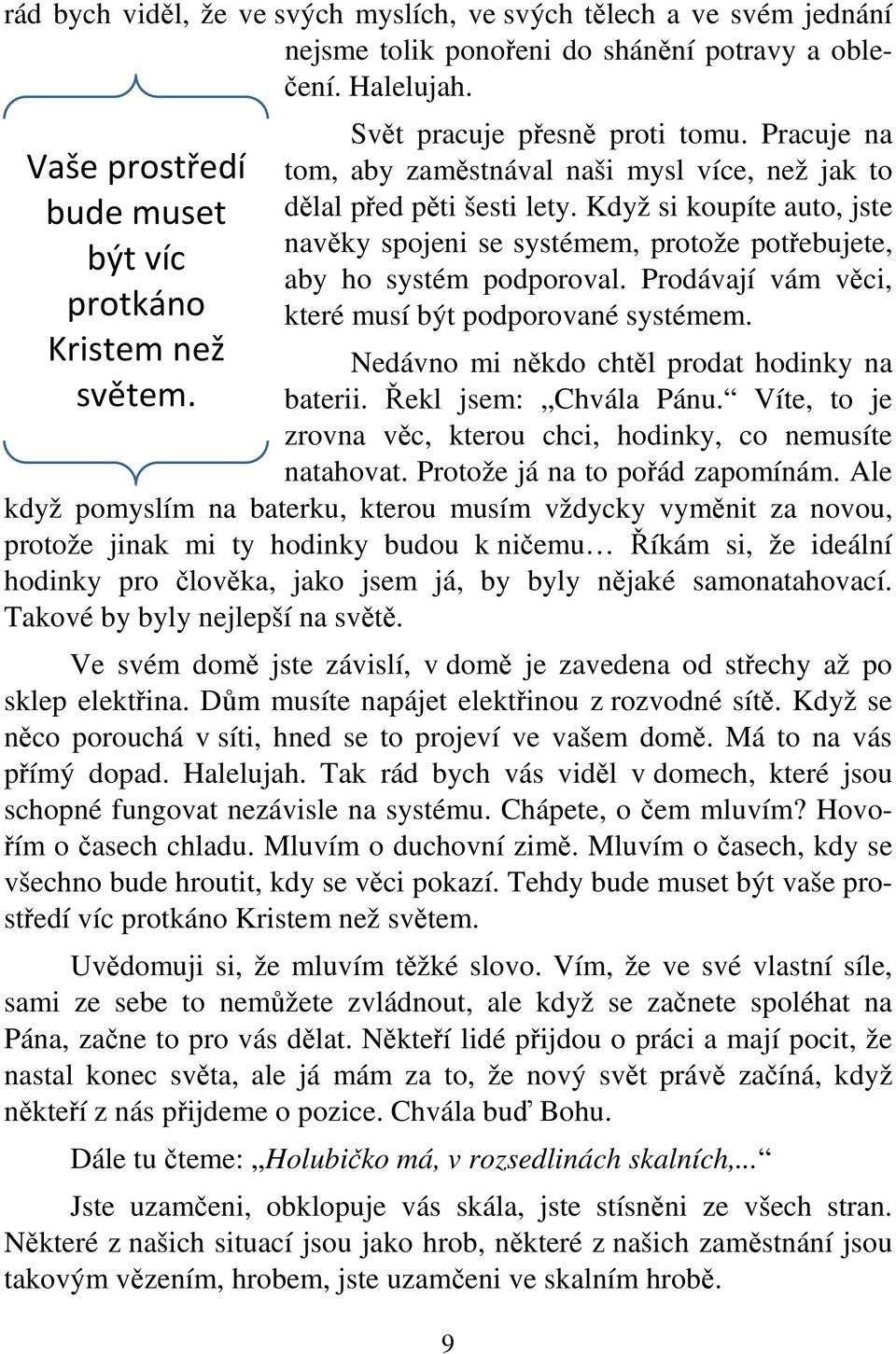 Když si koupíte auto, jste navěky spojeni se systémem, protože potřebujete, aby ho systém podporoval. Prodávají vám věci, které musí být podporované systémem.