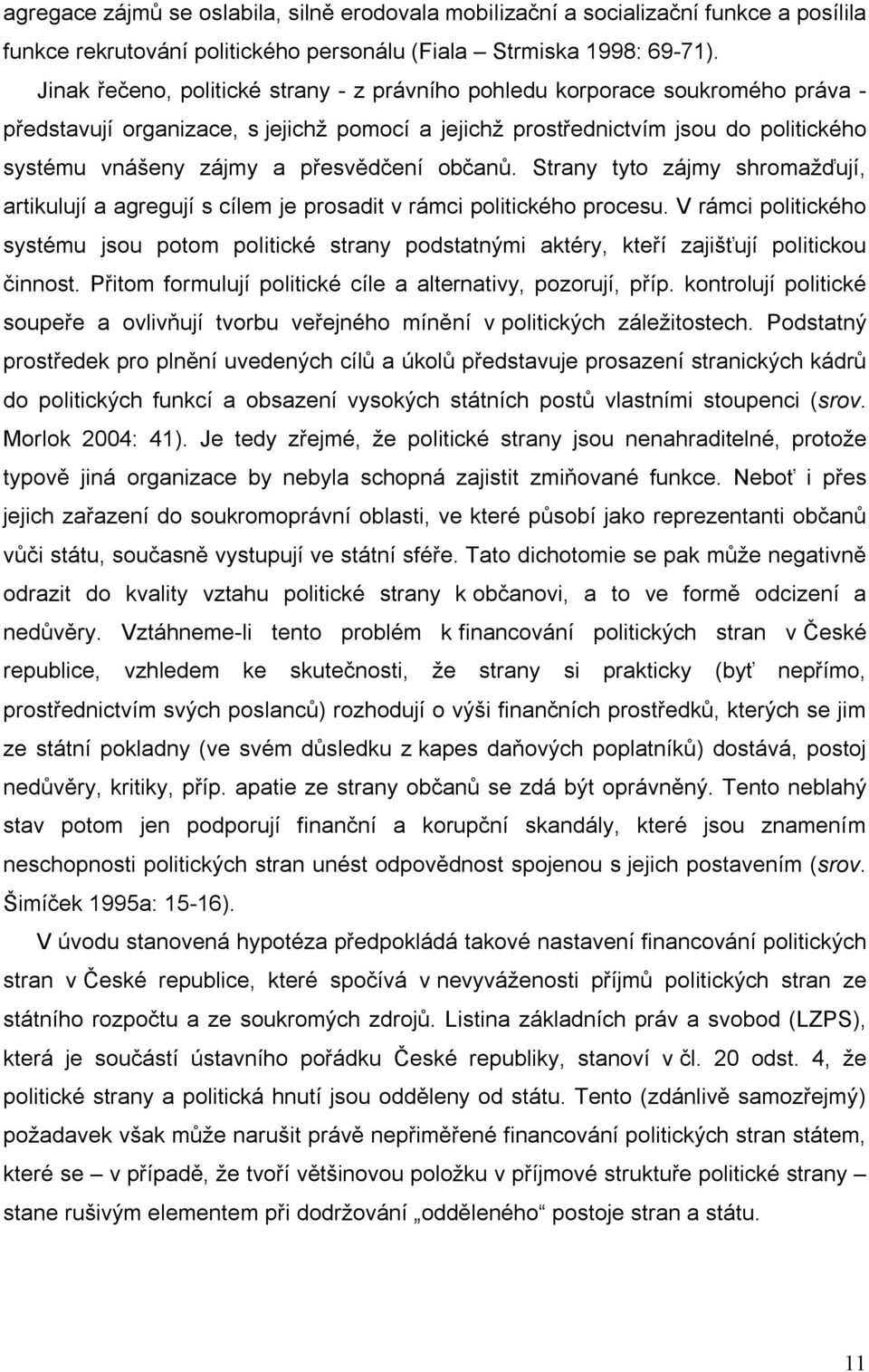 přesvědčení občanů. Strany tyto zájmy shromažďují, artikulují a agregují s cílem je prosadit v rámci politického procesu.