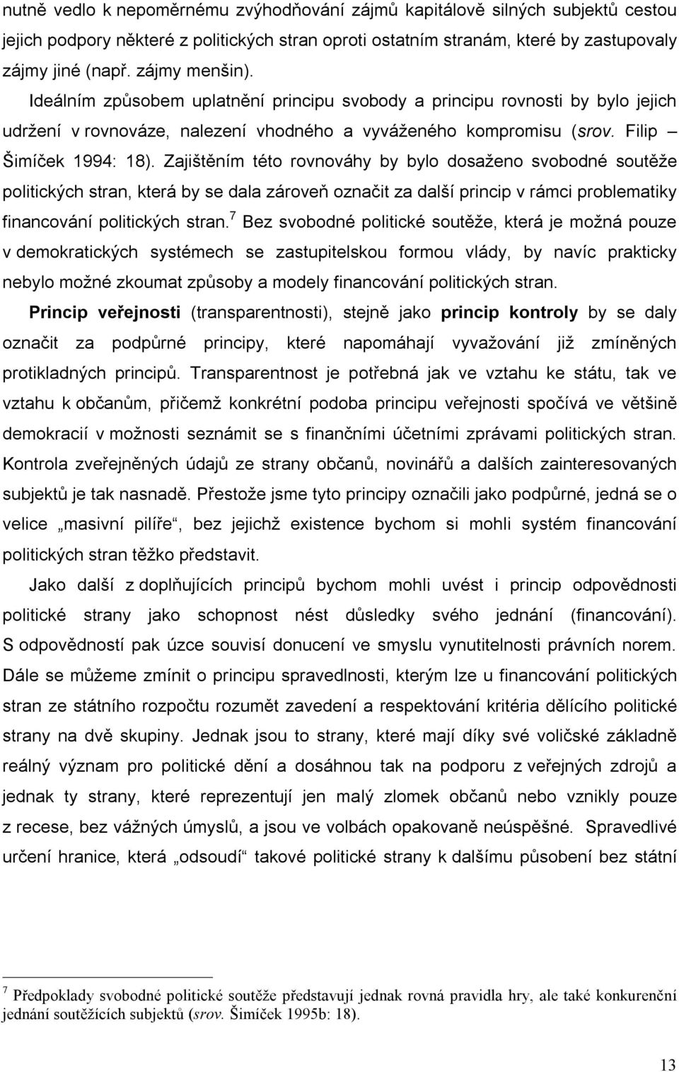 Zajištěním této rovnováhy by bylo dosaženo svobodné soutěže politických stran, která by se dala zároveň označit za další princip v rámci problematiky financování politických stran.