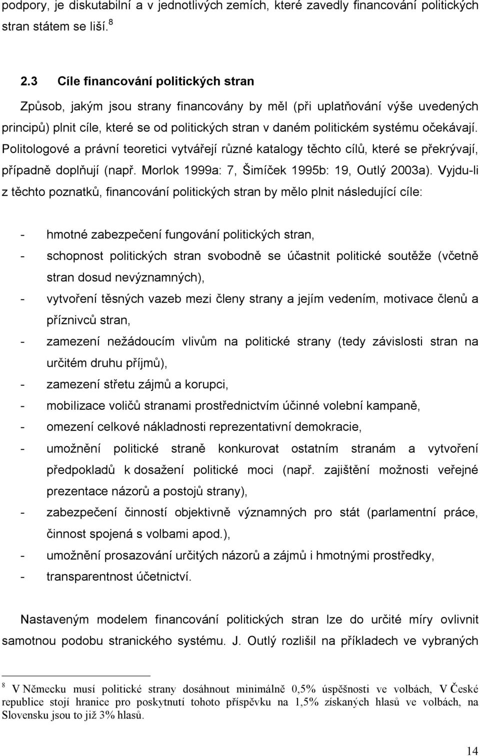 očekávají. Politologové a právní teoretici vytvářejí různé katalogy těchto cílů, které se překrývají, případně doplňují (např. Morlok 1999a: 7, Šimíček 1995b: 19, Outlý 2003a).