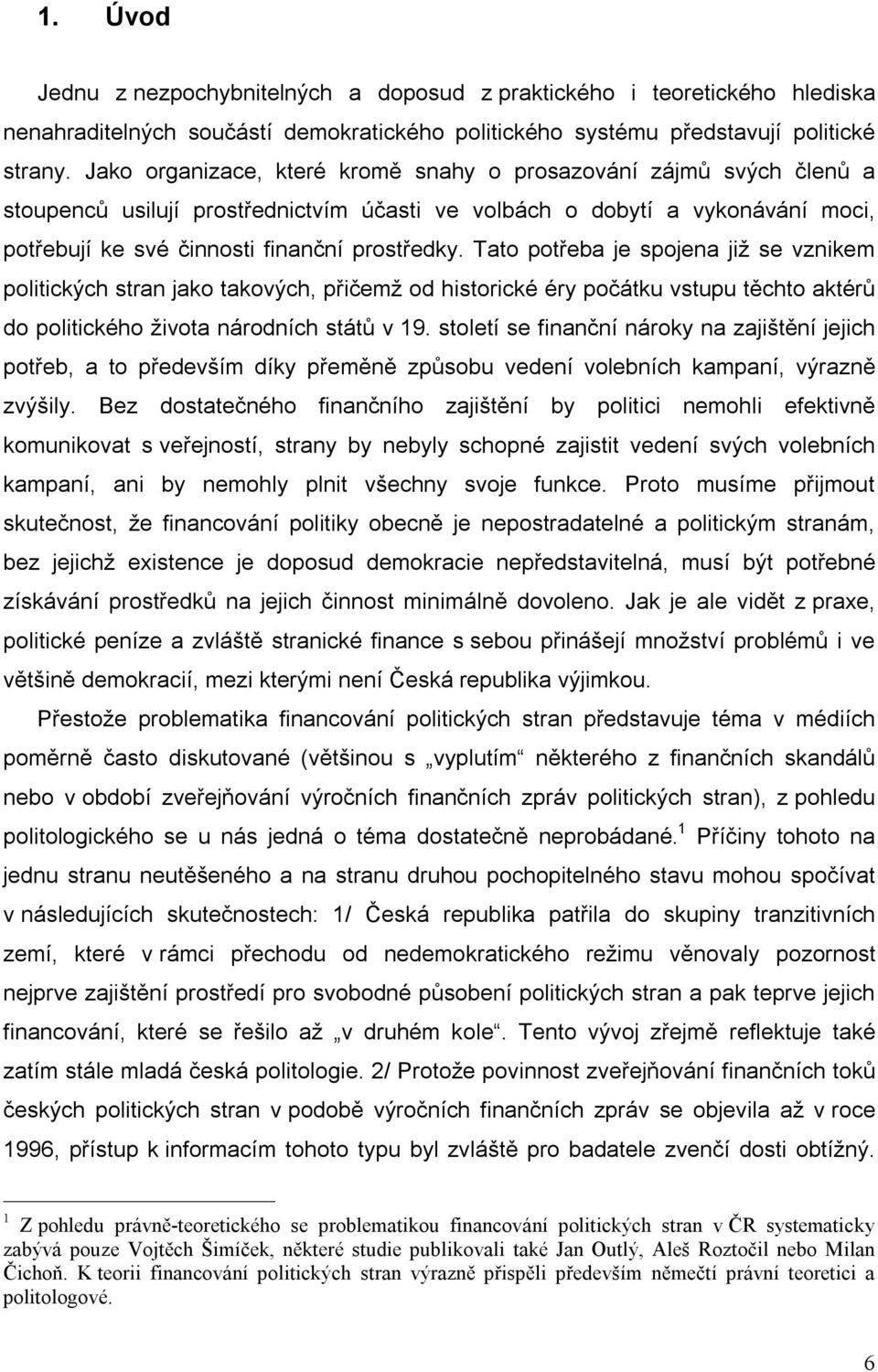 Tato potřeba je spojena již se vznikem politických stran jako takových, přičemž od historické éry počátku vstupu těchto aktérů do politického života národních států v 19.