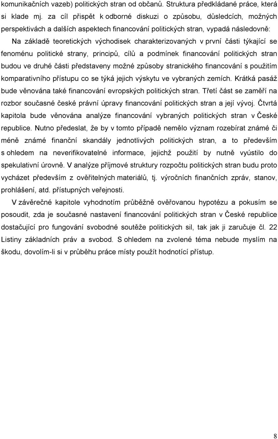 charakterizovaných v první části týkající se fenoménu politické strany, principů, cílů a podmínek financování politických stran budou ve druhé části představeny možné způsoby stranického financování