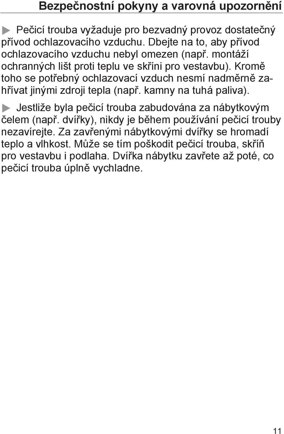 Kromě toho se potřebný ochlazovací vzduch nesmí nadměrně zahřívat jinými zdroji tepla (např. kamny na tuhá paliva).