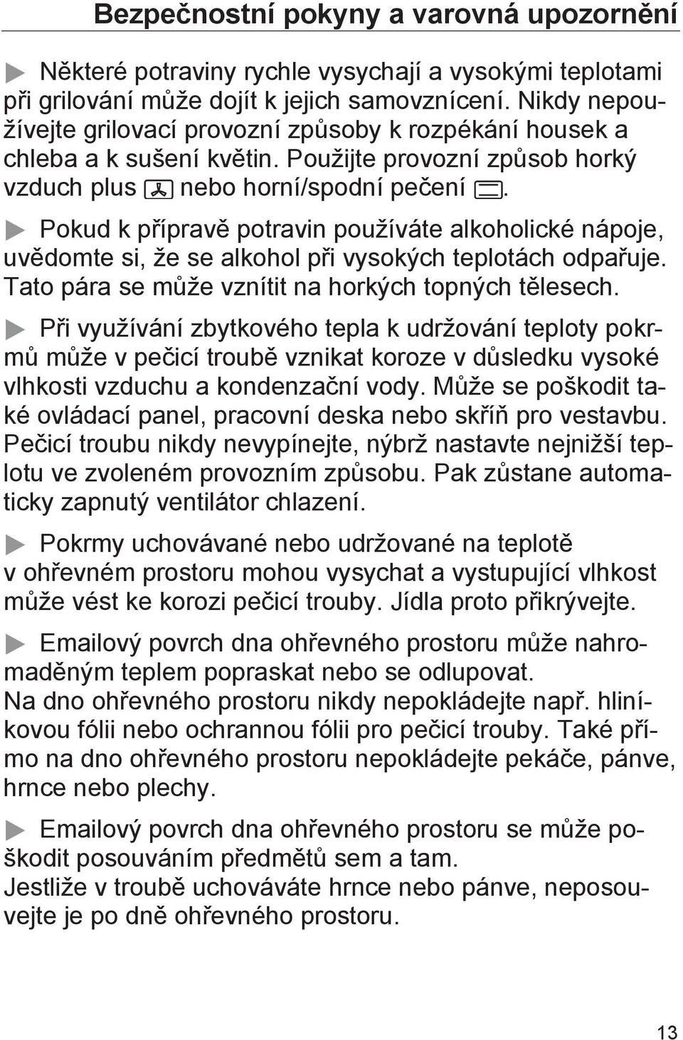 Pokud k přípravě potravin používáte alkoholické nápoje, uvědomte si, že se alkohol při vysokých teplotách odpařuje. Tato pára se může vznítit na horkých topných tělesech.