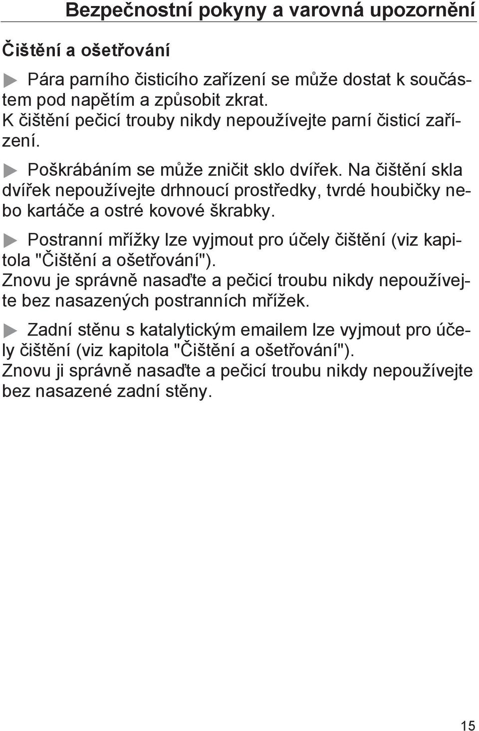 Na čištění skla dvířek nepoužívejte drhnoucí prostředky, tvrdé houbičky nebo kartáče a ostré kovové škrabky.