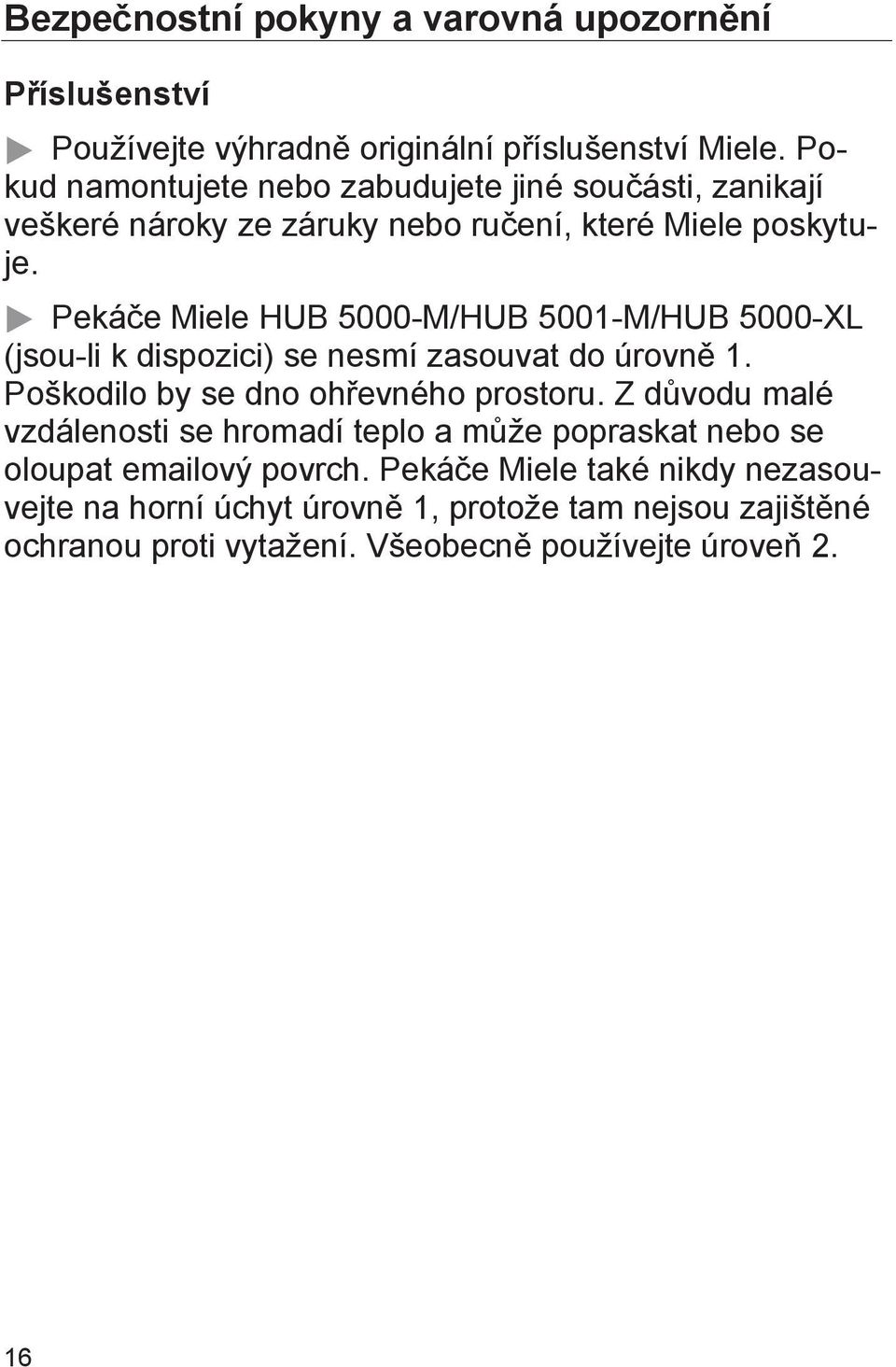 Pekáče Miele HUB 5000-M/HUB 5001-M/HUB 5000-XL (jsou-li k dispozici) se nesmí zasouvat do úrovně 1. Poškodilo by se dno ohřevného prostoru.