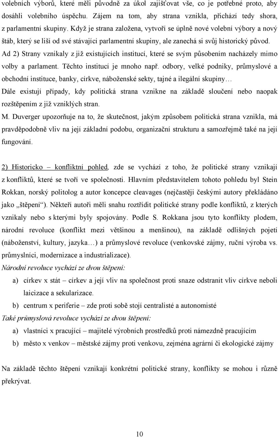 Ad 2) Strany vznikaly z jiţ existujících institucí, které se svým působením nacházely mimo volby a parlament. Těchto institucí je mnoho např.