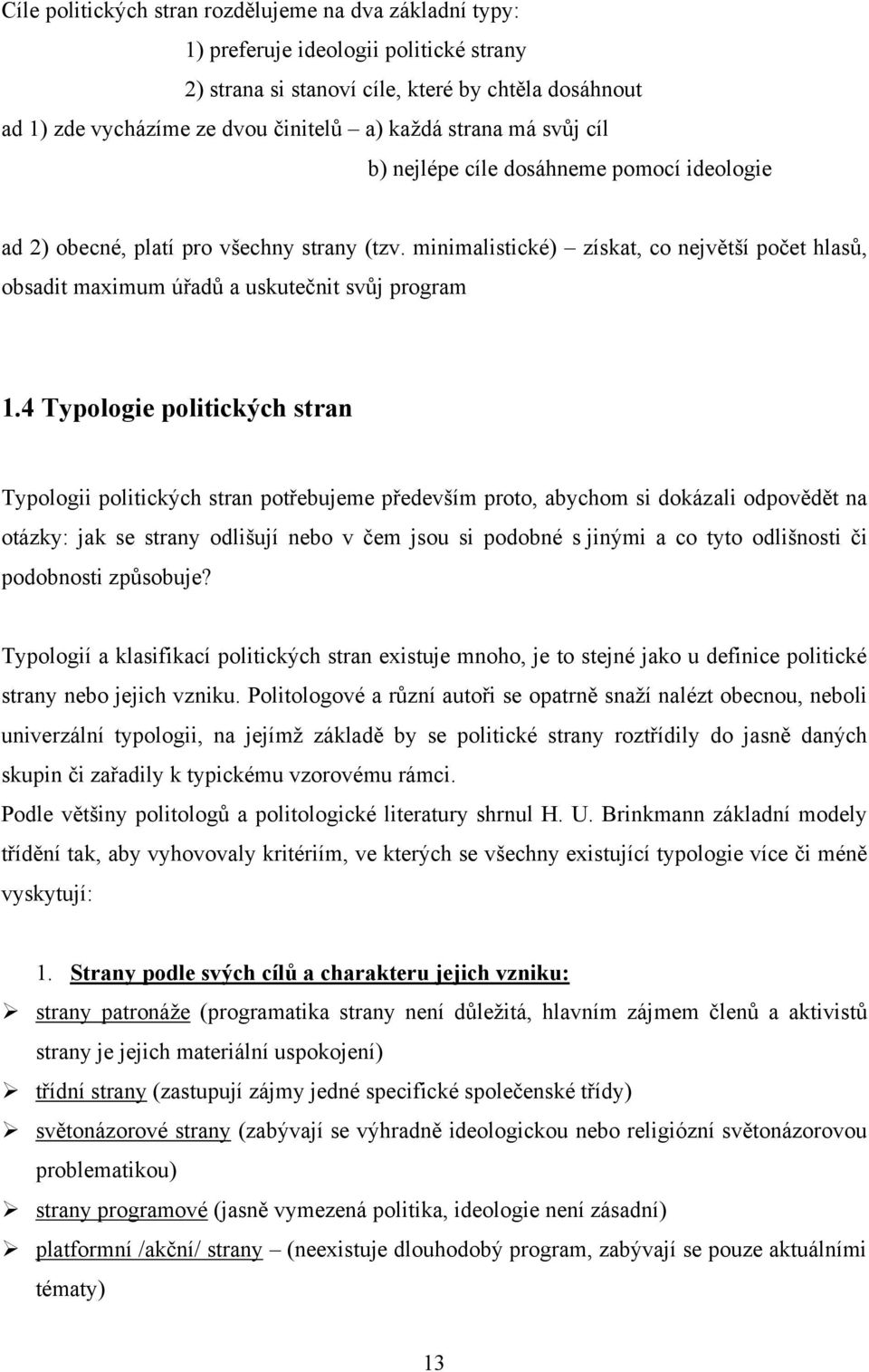 minimalistické) získat, co největší počet hlasů, obsadit maximum úřadů a uskutečnit svůj program 1.